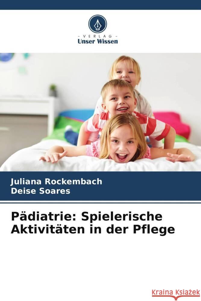 P?diatrie: Spielerische Aktivit?ten in der Pflege Juliana Rockembach Deise Soares 9786207238323 Verlag Unser Wissen - książka