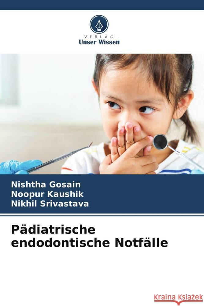 P?diatrische endodontische Notf?lle Nishtha Gosain Noopur Kaushik Nikhil Srivastava 9786207052592 Verlag Unser Wissen - książka