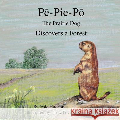 Pe-Pie-Po the Prairie Dog Discovers a Forest Josie Hudson 9780692202890 Fish's Mouth Enterprises, LLC - książka