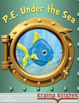 P.E. Under the Sea: Children's Book Lynn Hefele Steve McGinnis 9780985942779 Lepe, Inc. - książka