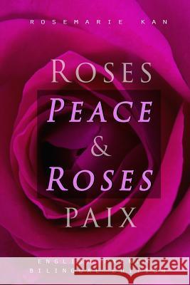 Peace & Roses / Roses & Paix: English French Bilingual Edition, Words of wisdom and Roses Kan, Rosemarie 9781519370938 Createspace Independent Publishing Platform - książka