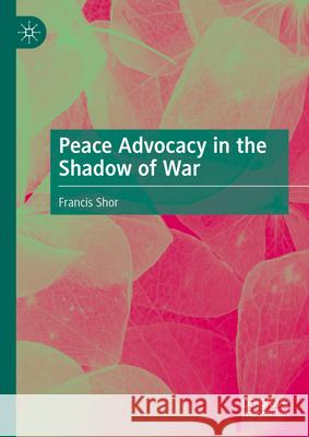 Peace Advocacy in the Shadow of War Francis Shor 9783031493201 Palgrave MacMillan - książka