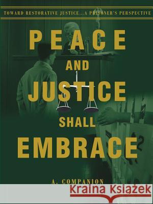 Peace and Justice Shall Embrace: Toward Restorative Justice...a Prisoner's Perspective Companion, A. 9780595176540 Writers Club Press - książka