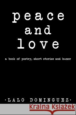 Peace and Love: A Book of Poetry, Short Stories and Humor Dominguez, Lalo 9781450219983 iUniverse.com - książka