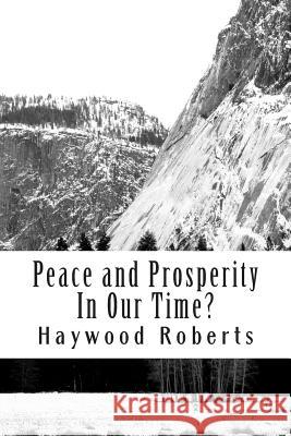 Peace and Prosperity In Our Time?: A discussion of the global financial crisis, risks of hyperinflation, loss of civility, compassion and common sense Roberts, Haywood 9781495482588 Createspace - książka