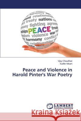 Peace and Violence in Harold Pinter's War Poetry Chaudhari Vijay, Nikam Sudhir 9783659814914 LAP Lambert Academic Publishing - książka