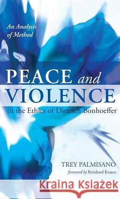 Peace and Violence in the Ethics of Dietrich Bonhoeffer Trey Palmisano, Reinhard Krauss 9781498287722 Wipf & Stock Publishers - książka