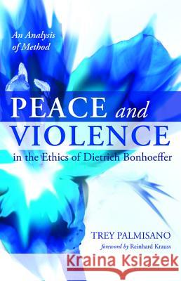 Peace and Violence in the Ethics of Dietrich Bonhoeffer Trey Palmisano Reinhard Krauss 9781620326534 Wipf & Stock Publishers - książka