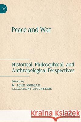 Peace and War: Historical, Philosophical, and Anthropological Perspectives Morgan, W. John 9783030486709 Palgrave MacMillan - książka