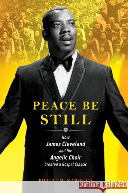 Peace Be Still: How James Cleveland and the Angelic Choir Created a Gospel Classic Robert Marovich 9780252044113 University of Illinois Press - książka