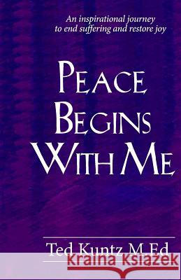 Peace Begins With Me: An Inspirational Journey to End Suffering and Restore Joy Kuntz M. Ed, Ted 9781497349728 Createspace - książka