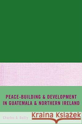 Peace-Building and Development in Guatemala and Northern Ireland Charles Reilly 9780230611573 Palgrave MacMillan - książka