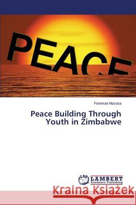 Peace Building Through Youth in Zimbabwe Musasa Foreman 9783659681370 LAP Lambert Academic Publishing - książka