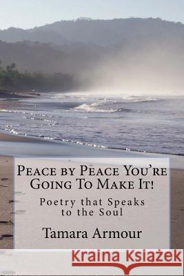 Peace by Peace You're Going To Make It!: Poetry that Speaks to the Soul Armour, Tamara 9781544695235 Createspace Independent Publishing Platform - książka