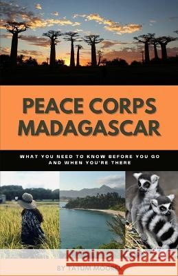 Peace Corps Madagascar: What You Need to Know Before You Go and When You're There Tatum Moorer 9798840076583 Independently Published - książka