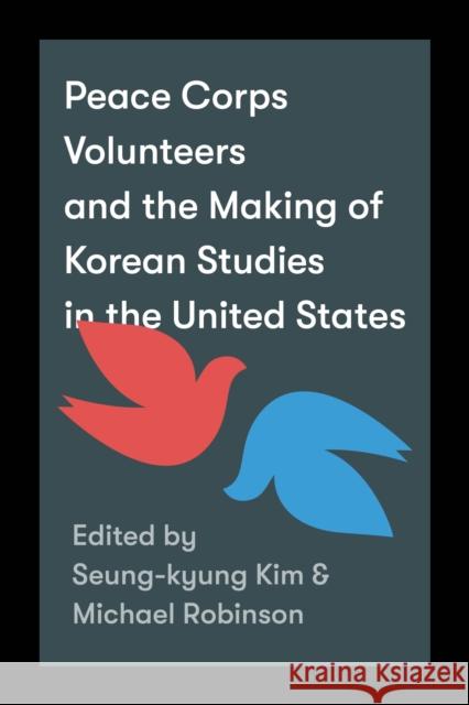Peace Corps Volunteers and the Making of Korean Studies in the United States Seung-Kyung Kim Michael Robinson 9780295748122 Center for Korea Studies Publications - książka