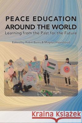 Peace Education Around the World: Learning from the Past for the Future Robin Burns Magnus Haavelsrud 9781732962248 Peace Knowledge Press - książka