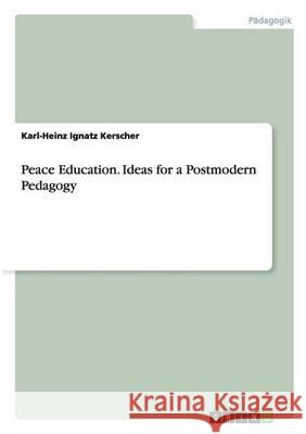 Peace Education. Ideas for a Postmodern Pedagogy Karl-Heinz Ignatz Kerscher 9783656557722 Grin Verlag - książka