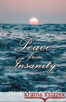 Peace from Insanity Jesse M Arzate   9781958179734 Authors' Tranquility Press - książka