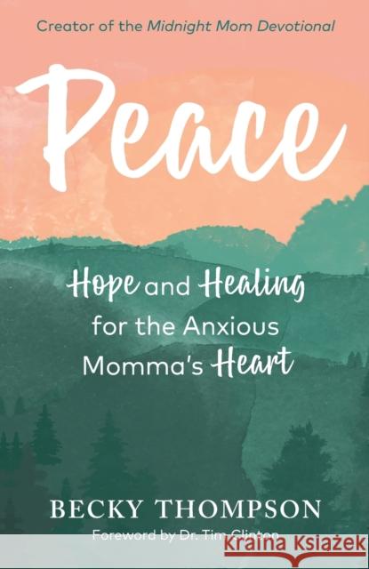 Peace: Hope and Healing for the Anxious Momma's Heart Becky Thompson 9780525652694 Waterbrook Press - książka