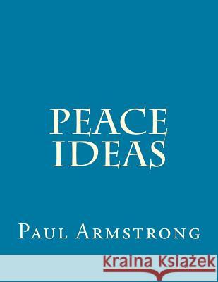 Peace Ideas MR Paul Armstrong 9781516827121 Createspace - książka