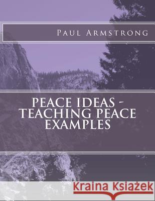 Peace Ideas - Teaching Peace Examples MR Paul Armstrong 9781517620813 Createspace - książka