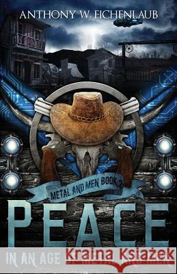 Peace in an Age of Metal and Men Anthony W Eichenlaub 9781530866106 Createspace Independent Publishing Platform - książka