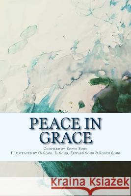 Peace in Grace: Scripture and Hymns Robyn Song C. Song E. Song 9781546612636 Createspace Independent Publishing Platform - książka