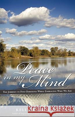 Peace In My Mind: The journey to find ourselves while embracing who we are Jackson, Kelly R. 9781440134265 iUniverse.com - książka