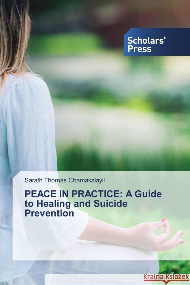PEACE IN PRACTICE: A Guide to Healing and Suicide Prevention CHAMAKALAYIL, SARATH THOMAS 9783639719307 Scholars' Press - książka