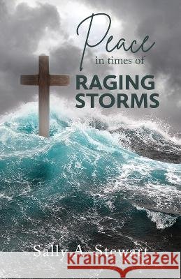 Peace in Times of Raging Storms Sally A Stewart   9798887387291 Trilogy Christian Publishing - książka