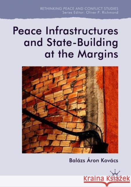 Peace Infrastructures and State-Building at the Margins Balazs Aron Kovacs 9783319895659 Palgrave MacMillan - książka