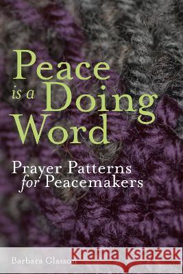 Peace is a Doing Word: Prayer Patterns for Peacemakers Barbara Glasson   9781789592221 Sacristy Press - książka