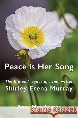 Peace is Her Song: The Life and Legacy of Hymn Writer Shirley Erena Murray Anne Manchester 9781991027825 Philip Garside Publishing Limited - książka