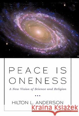 Peace Is Oneness: A New Vision of Science and Religion Anderson, Hilton L. 9781450248273 iUniverse.com - książka