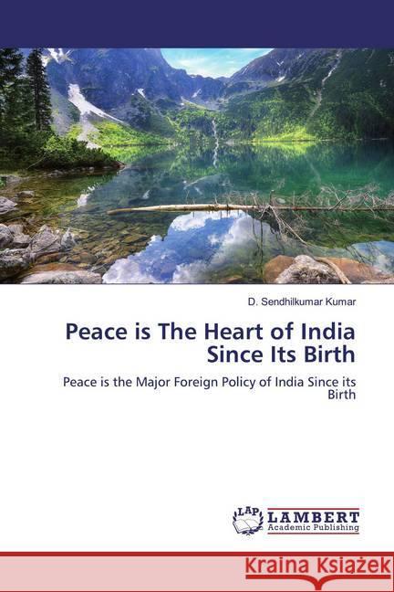 Peace is The Heart of India Since Its Birth : Peace is the Major Foreign Policy of India Since its Birth Kumar, D. Sendhilkumar 9786139444946 LAP Lambert Academic Publishing - książka