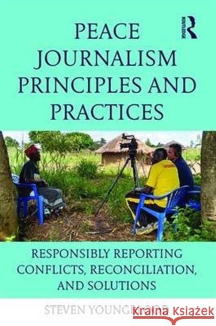 Peace Journalism Principles and Practices: Responsibly Reporting Conflicts, Reconciliation, and Solutions Steven Youngblood 9781138124677 Routledge - książka