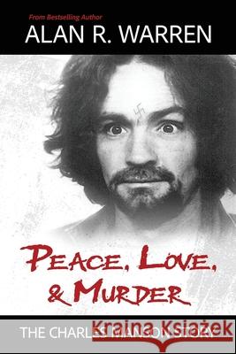 Peace, Love, & Murder: The Charles Manson Story Alan R. Warren 9781998680122 House of Mystery - książka
