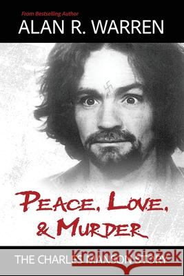 Peace, Love, & Murder: The Charles Manson Story Alan R. Warren 9781998680160 Alan R Warren - książka