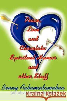 Peace, Love and Chocolate: Spiritual Humor and Other Stuff Aabamadamabaa, Benny 9780595190652 Writers Club Press - książka