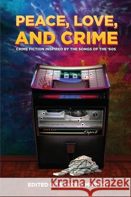 Peace, Love, and Crime: Crime Fiction Inspired by the Songs of the '60s Sandra Murphy Josh Pachter John Floyd 9781953601995 Untreed Reads Publishing - książka