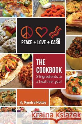 Peace, Love, and Low Carb - The Cookbook - 3 Ingredients to a Healthier You! Kyndra Holley 9780989122801 Peace, Love, & Low Carb - książka