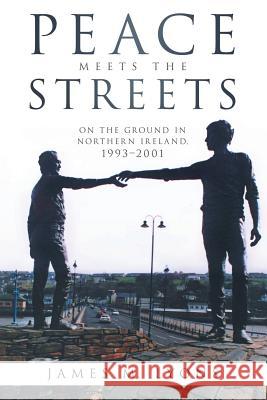 Peace Meets the Streets: On the Ground in Northern Ireland, 1993-2001 Lyons, James M. 9781491737699 iUniverse - książka