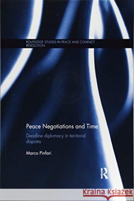 Peace Negotiations and Time: Deadline Diplomacy in Territorial Disputes Marco Pinfari (London School of Economic   9781138109186 Routledge - książka