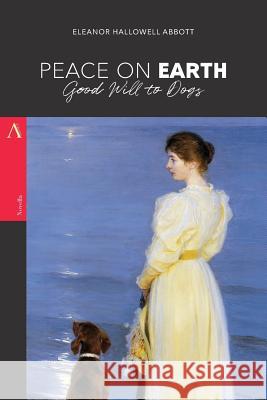 Peace on Earth, Good Will to Dogs Eleanor Hallowell Abbott 9781978411623 Createspace Independent Publishing Platform - książka