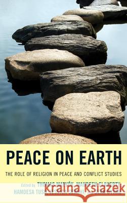 Peace on Earth: The Role of Religion in Peace and Conflict Studies Maureen Flaherty Hamdesa Tuso Jessica Senehi 9780739176283 Lexington Books - książka