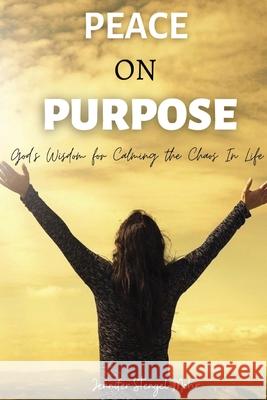 Peace on Purpose: God's Wisdom for Calming the Chaos in Life Jennifer Stengel-Mohr 9781734254037 R.D. Talley Books Publishing - książka