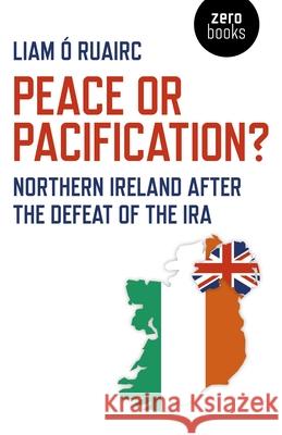 Peace or Pacification?: Northern Ireland After the Defeat of the IRA Liam O Ruairc 9781789041279 Zero Books - książka