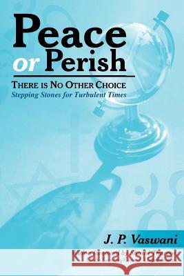 Peace or Perish There Is No Other Choice: Stepping Stones for Turbulent Times Vaswani, J. P. 9781434303714 Authorhouse - książka