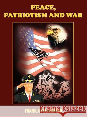 Peace, Patriotism and War Frank A. Pellegrino 9781418433048 Authorhouse - książka